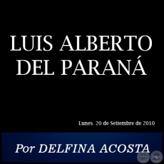 LUIS ALBERTO DEL PARANÁ - Por DELFINA ACOSTA - Lunes. 20 de Setiembre de 2010